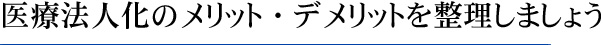 医療法人化のメリット・デメリットを整理しましょう