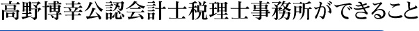 高野博幸公認会計士税理士事務所ができること